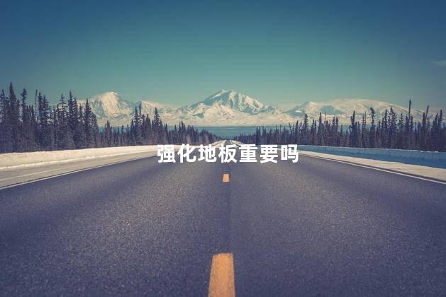 强化地板重要吗