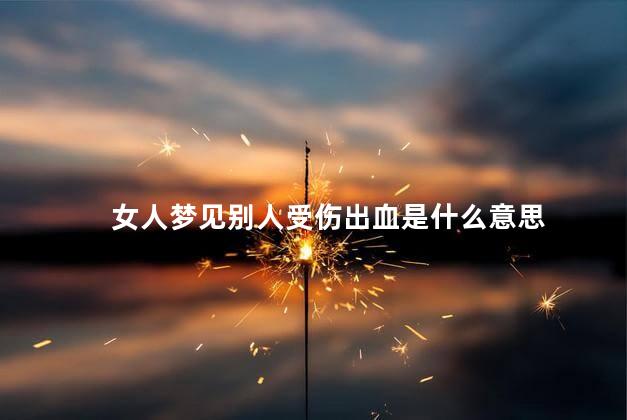 女人梦见别人受伤出血是什么意思