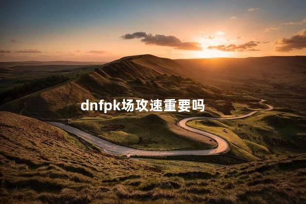 dnfpk场攻速重要吗