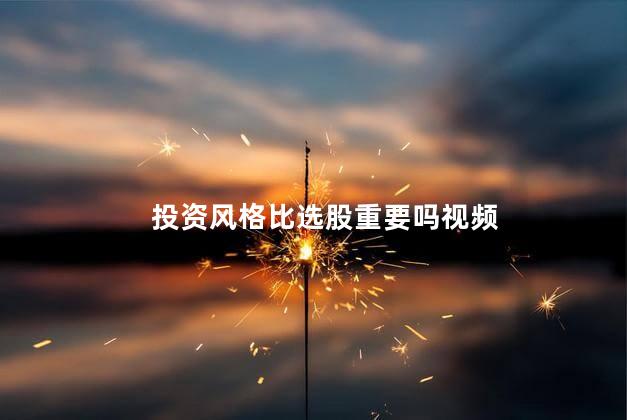 投资风格比选股重要吗视频