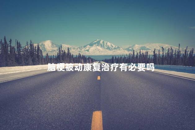 脑梗被动康复治疗有必要吗