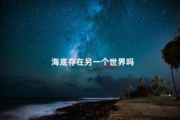 海底存在另一个世界吗