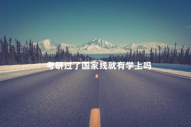 考研过了国家线就有学上吗