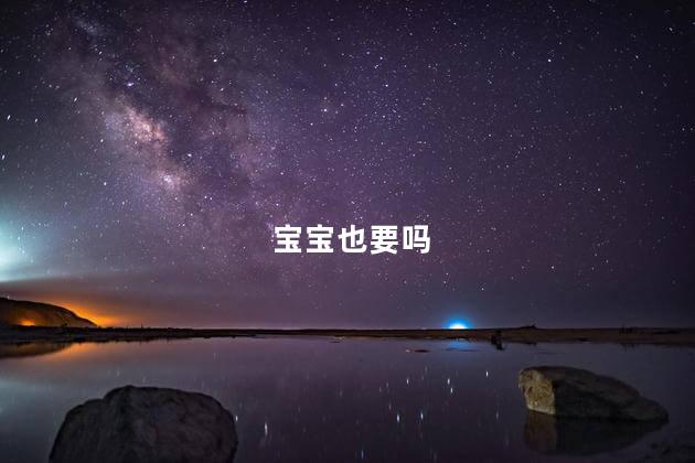 宝宝也要吗
