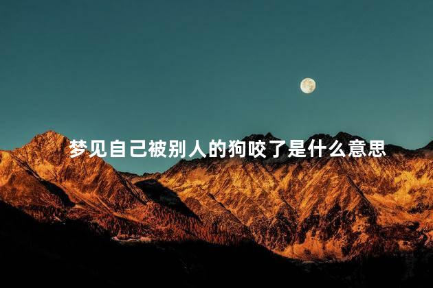 梦见自己被别人的狗咬了是什么意思