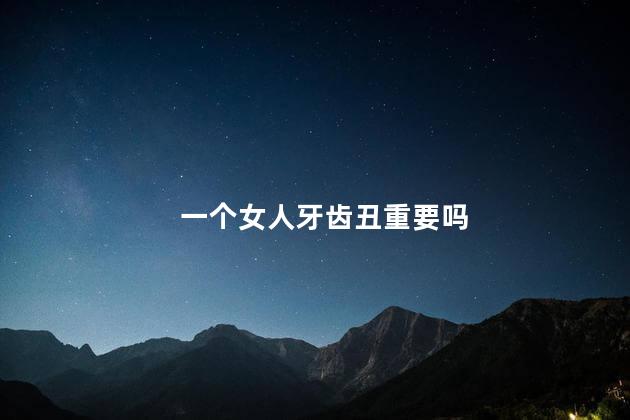 一个女人牙齿丑重要吗