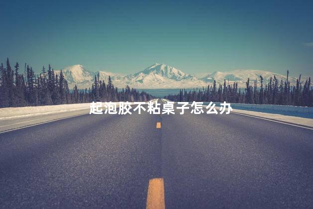 起泡胶不粘桌子怎么办