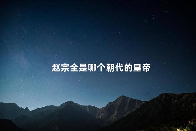 赵宗全是哪个朝代的皇帝
