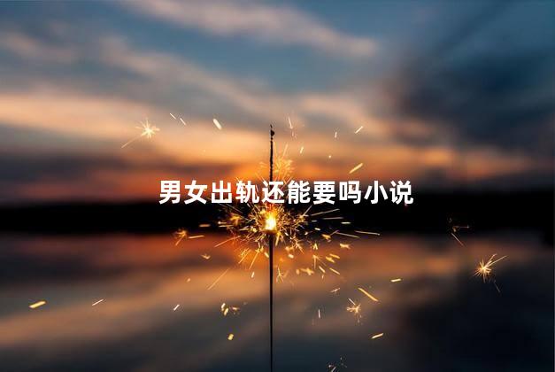 男女出轨还能要吗小说