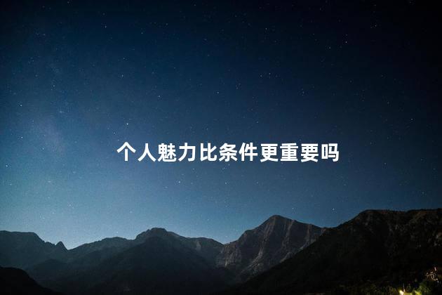 个人魅力比条件更重要吗