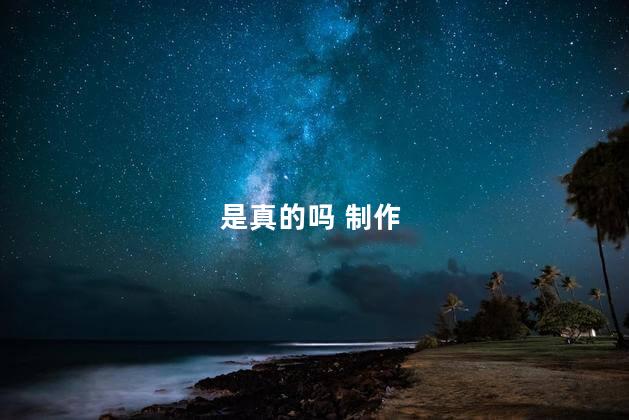 是真的吗 制作