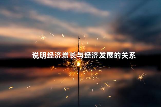 说明经济增长与经济发展的关系