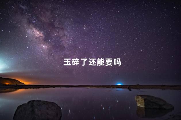 玉碎了还能要吗