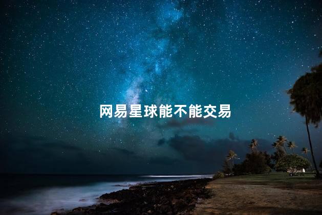 网易星球能不能交易