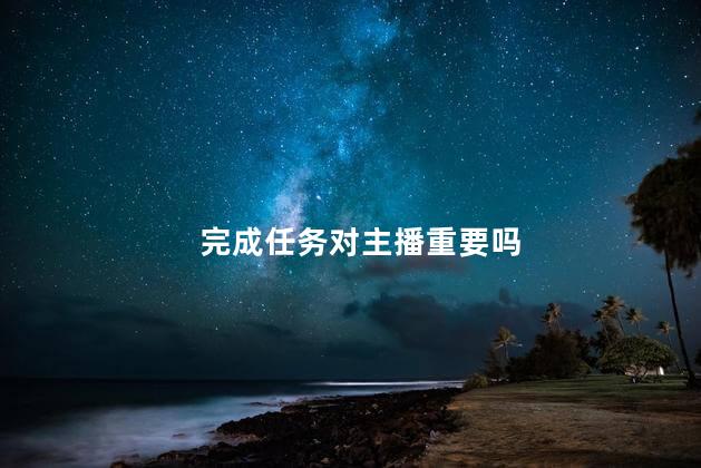 完成任务对主播重要吗