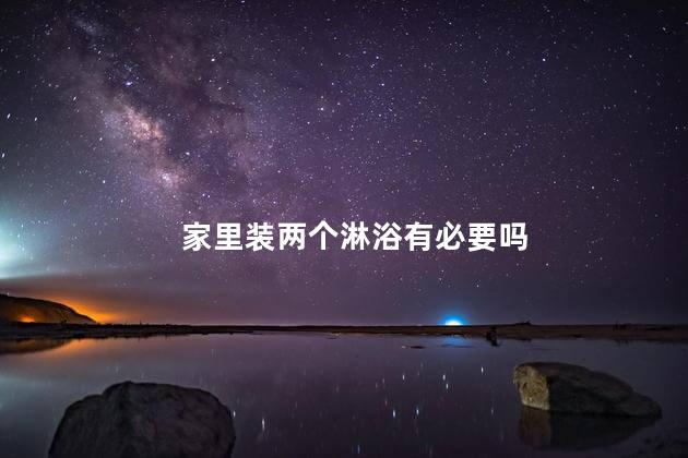 家里装两个淋浴有必要吗