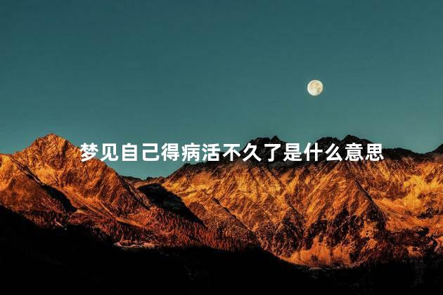 梦见自己得病活不久了是什么意思