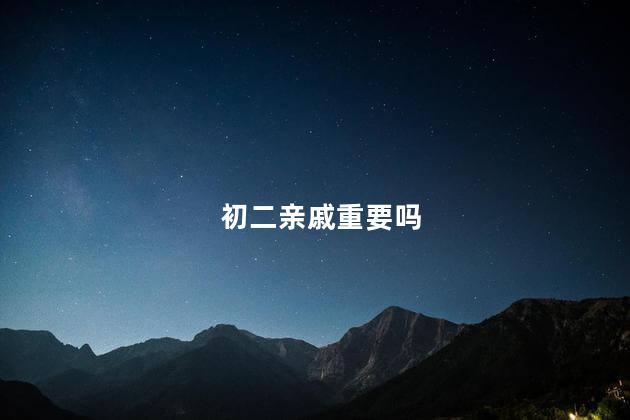 初二亲戚重要吗