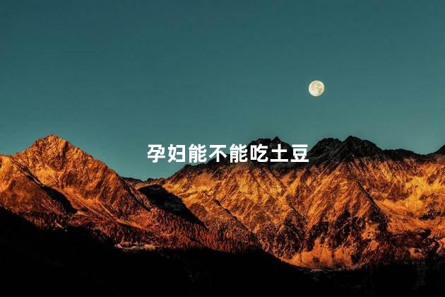 孕妇能不能吃土豆