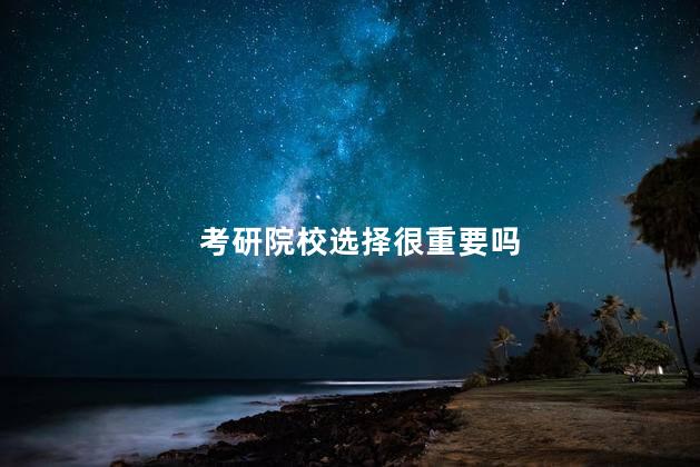 考研院校选择很重要吗