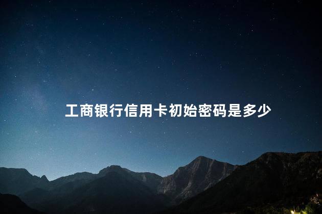 工商银行信用卡初始密码是多少