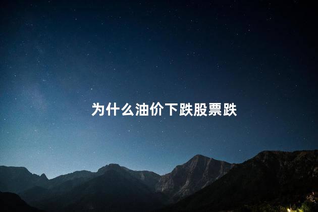 为什么油价下跌股票跌