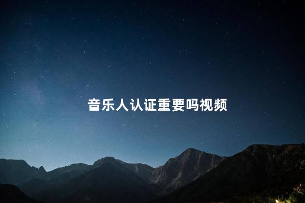 音乐人认证重要吗视频