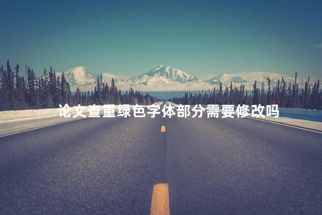 论文查重绿色字体部分需要修改吗