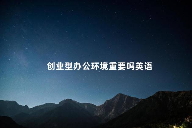 创业型办公环境重要吗英语
