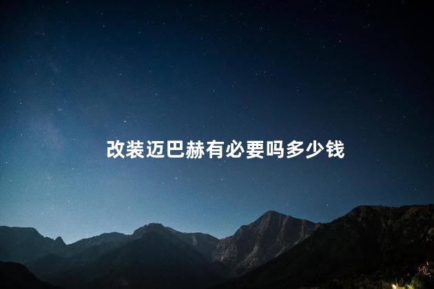改装迈巴赫有必要吗多少钱