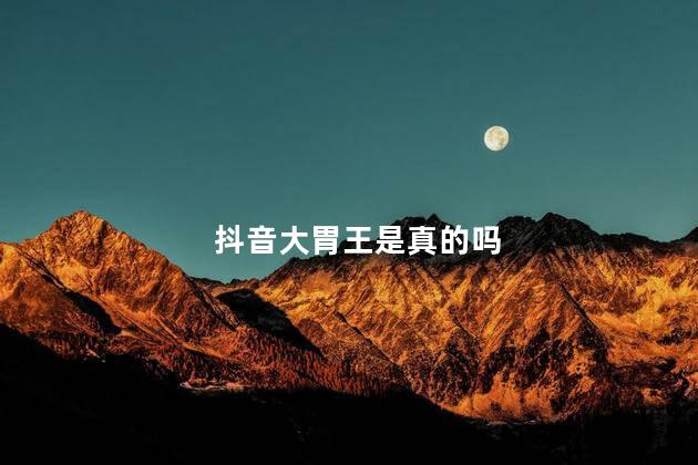 抖音大胃王是真的吗