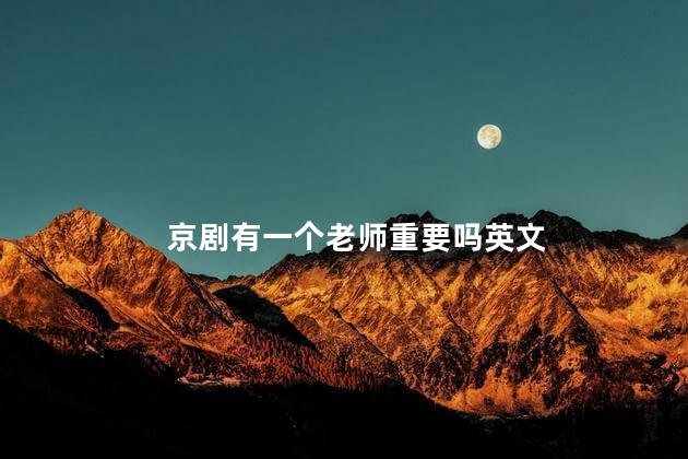 京剧有一个老师重要吗英文