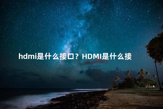 hdmi是什么接口？HDMI是什么接口？解释一下
