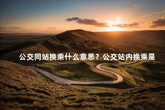 公交同站换乘什么意思？公交站内换乘是什么意思