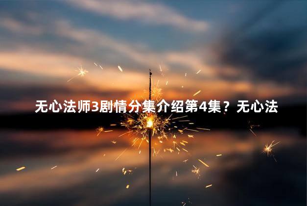 无心法师3剧情分集介绍第4集？无心法师3第4集：新徒弟入局