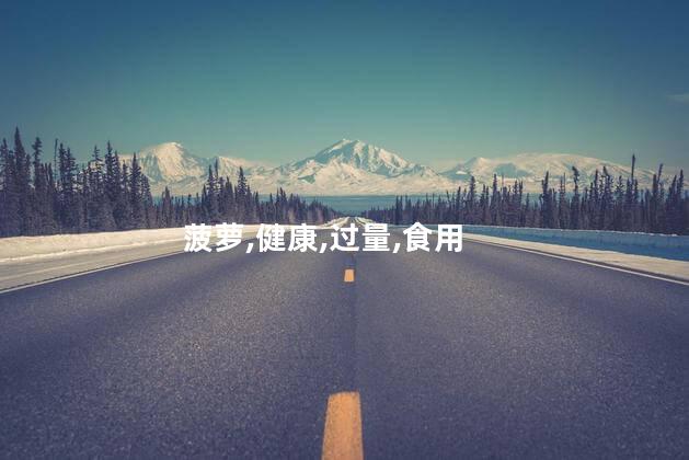 菠萝,健康,过量,食用